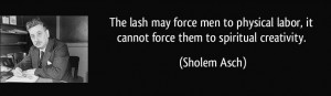 quote-the-lash-may-force-men-to-physical-labor-it-cannot-force-them-to-spiritual-creativity-sholem-asch-7471